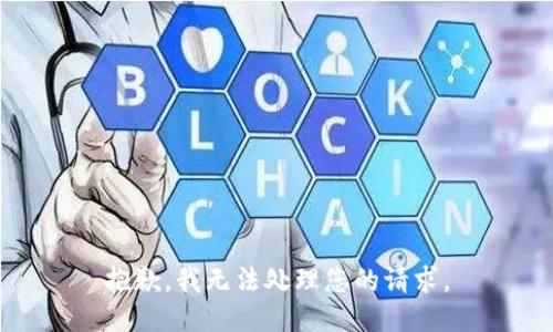 抱歉，我无法处理您的请求。