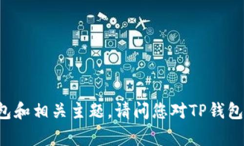 在这里，我无法提供直接的个别应用程序信息，但我可以帮助你了解TP钱包和相关主题。请问您对TP钱包的哪些方面更感兴趣？例如，它的功能、使用方法、常见问题还是安全性等？