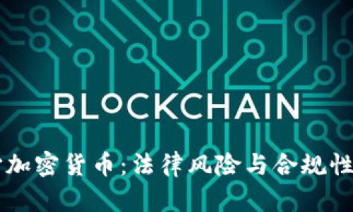严打加密货币：法律风险与合规性分析
